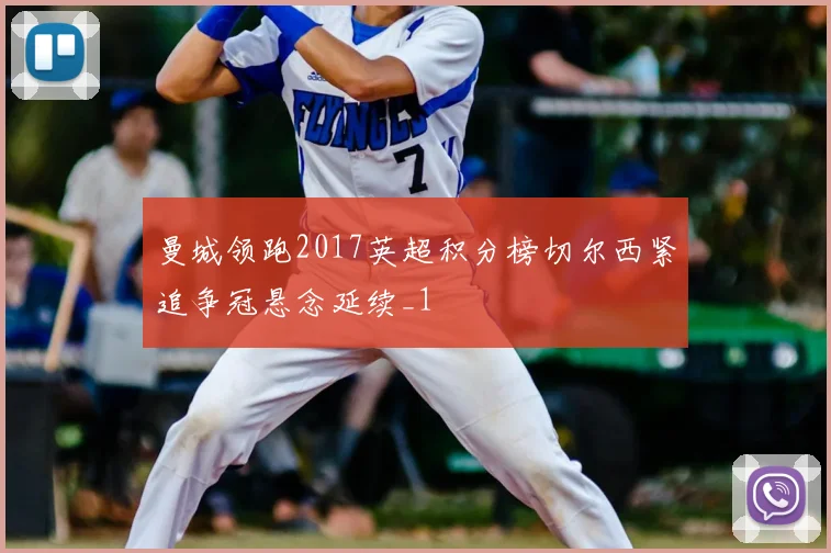 曼城领跑2017英超积分榜切尔西紧追争冠悬念延续_1