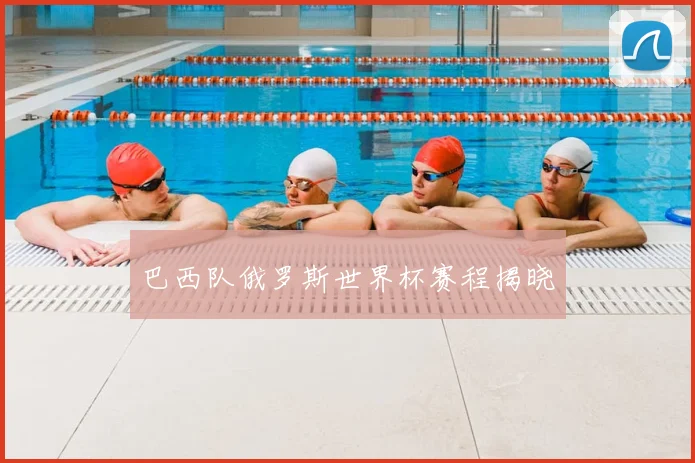 巴西队俄罗斯世界杯赛程揭晓