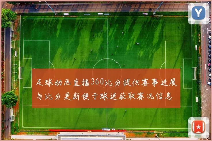 足球动画直播360比分提供赛事进展与比分更新便于球迷获取赛况信息